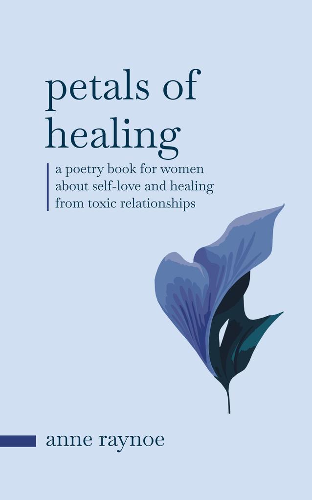 Petals of Healing: A Poetry Book for Women About Self-love and Healing From Toxic Relationships (Petals of Inspiration Series)