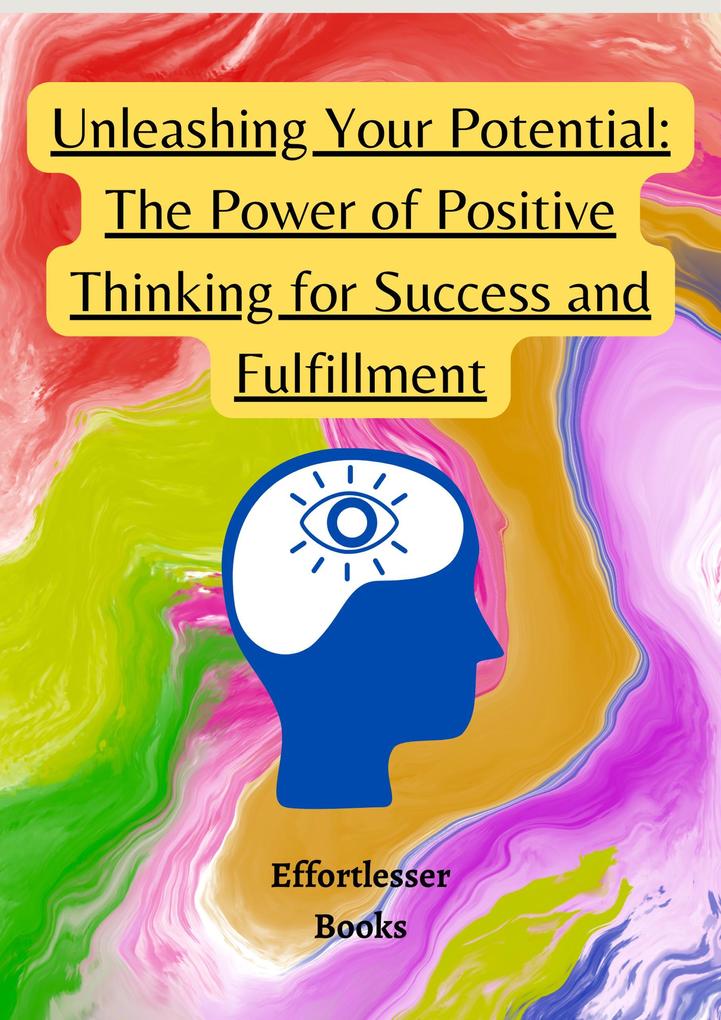 Unleashing Your Potential: The Power of Positive Thinking for Success and Fulfillment (Health)