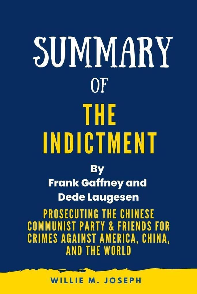 Summary of The Indictment By Frank Gaffney and Dede Laugesen:Prosecuting the Chinese Communist Party & Friends for Crimes against America China and the World