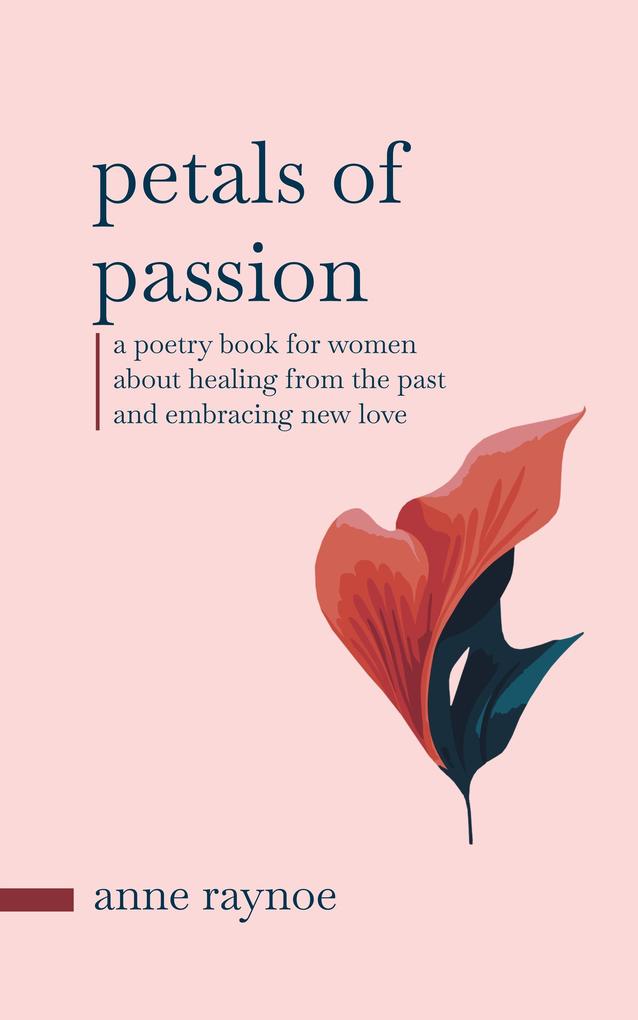 Petals of Passion: A Poetry Book for Women About Healing From the Past and Embracing New Love (Petals of Inspiration Series)