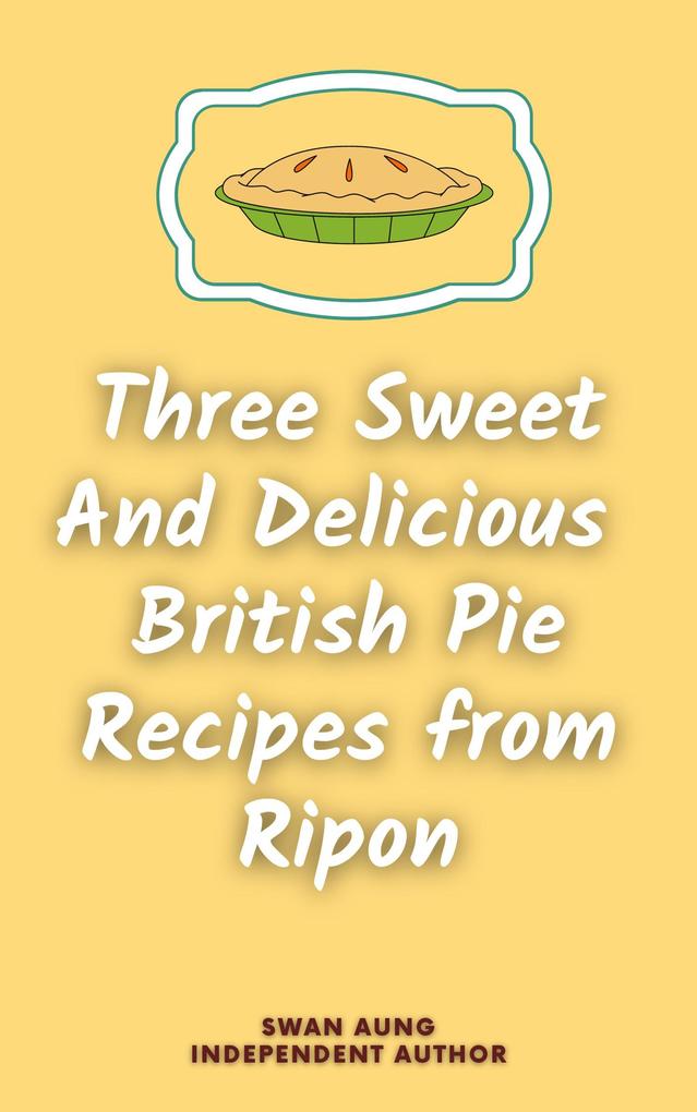 Three Sweet and Delicious British Pie Recipes from Ripon