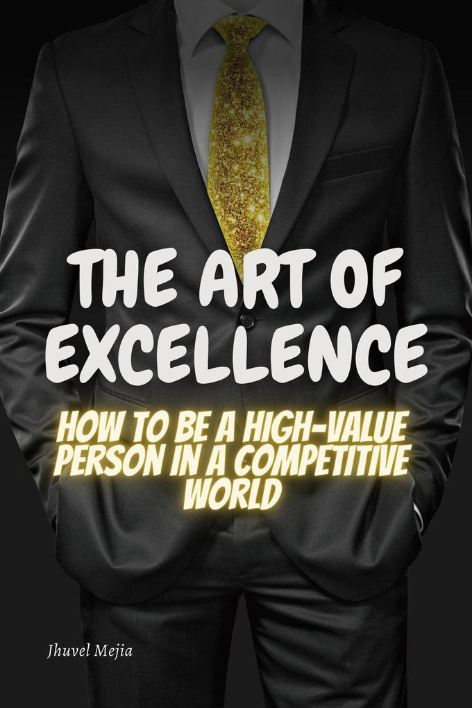 The Art of Excellence: 'How to be a high value person in a competitive world