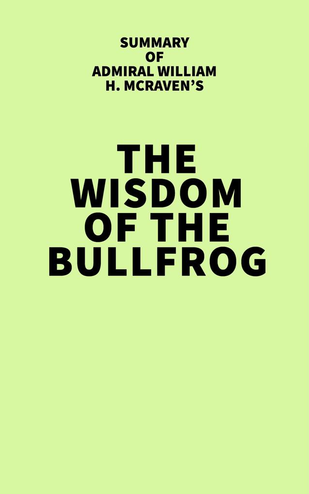 Summary of Admiral William H. McRaven‘s The Wisdom of the Bullfrog