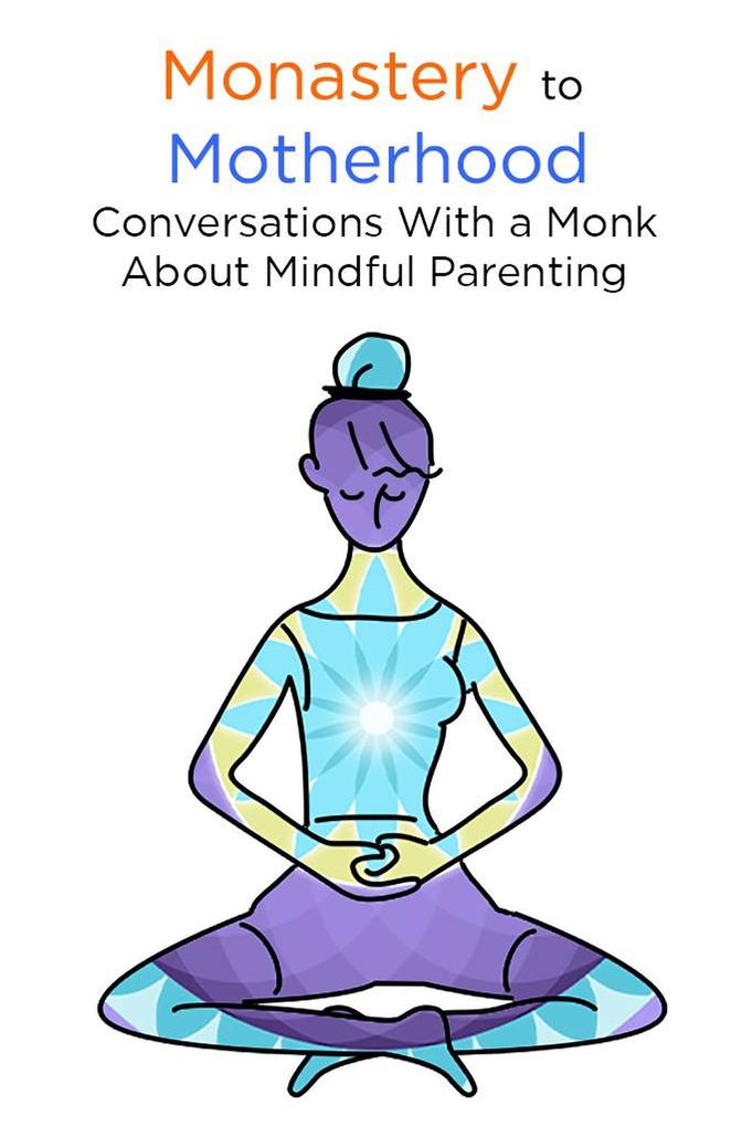 Monastery to Motherhood: Conversation With a Monk About Mindful Parenting (Mindful Living #1)