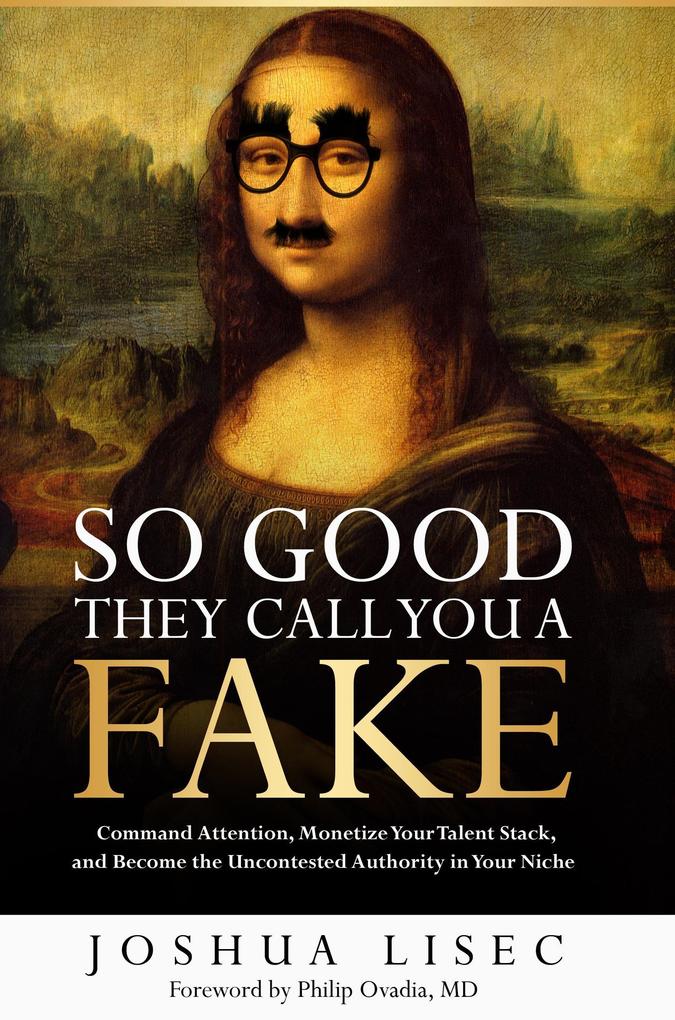 So Good They Call You a Fake: Command Attention Monetize Your Talent Stack and Become the Uncontested Authority in Your Niche