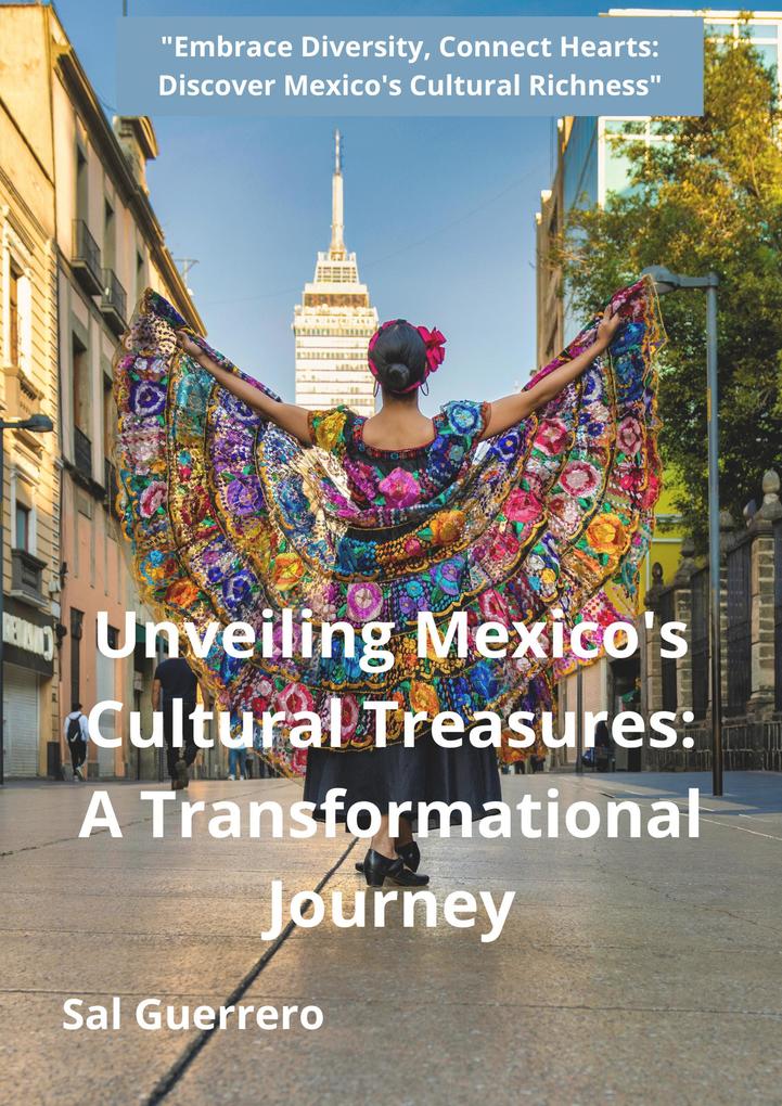 Unveiling Mexico‘s Cultural Treasures: A Transformational Journey
