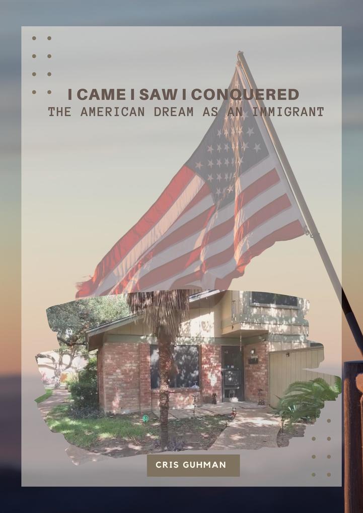 I Came I Saw I Conquered the American Dream as An Immigrant (Living the American Dream as an Immigrant #1)