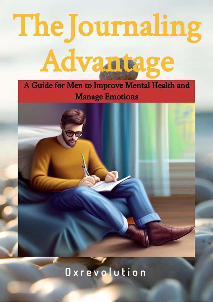 Journaling Advantage: A Guide for Men to Improve Mental Health and Manage Emotions