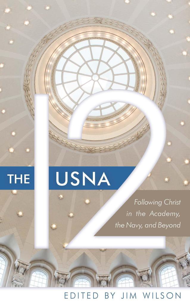 The USNA 12: Following Christ in the Academy the Navy and Beyond