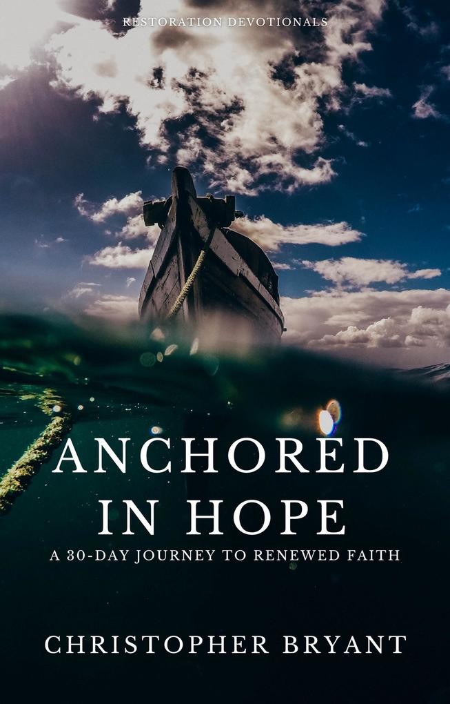Anchored in Hope: A 30-Day Journey to Renewed Faith (Restoration Devotionals)