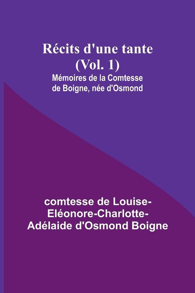 Récits d'une tante (Vol. 1); Mémoires de la Comtesse de Boigne née d'Osmond