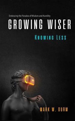 Growing Wiser Knowing Less