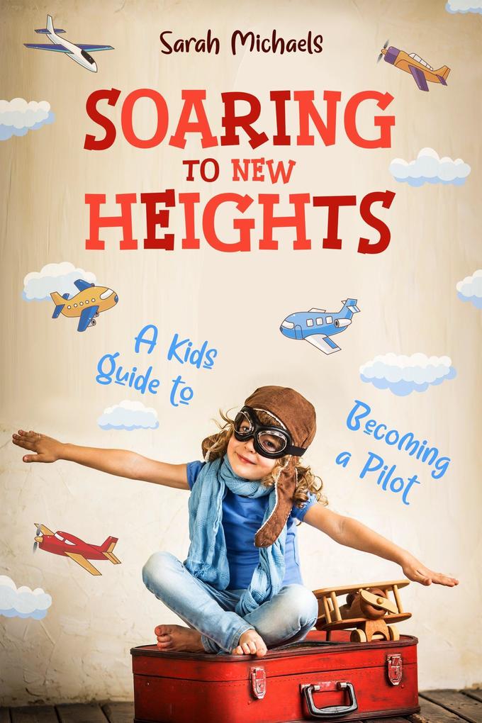 Soaring to New Heights: A Kid‘s Guide to Becoming a Pilot