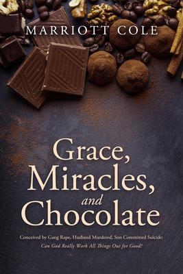 Grace Miracles and Chocolate: Conceived by Gang Rape Husband Murdered Son Committed Suicide