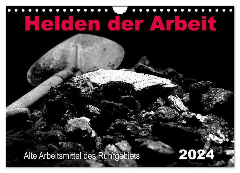 Helden der Arbeit - Alte Arbeitsmittel des Ruhrgebiets (Wandkalender 2024 DIN A4 quer) CALVENDO Monatskalender