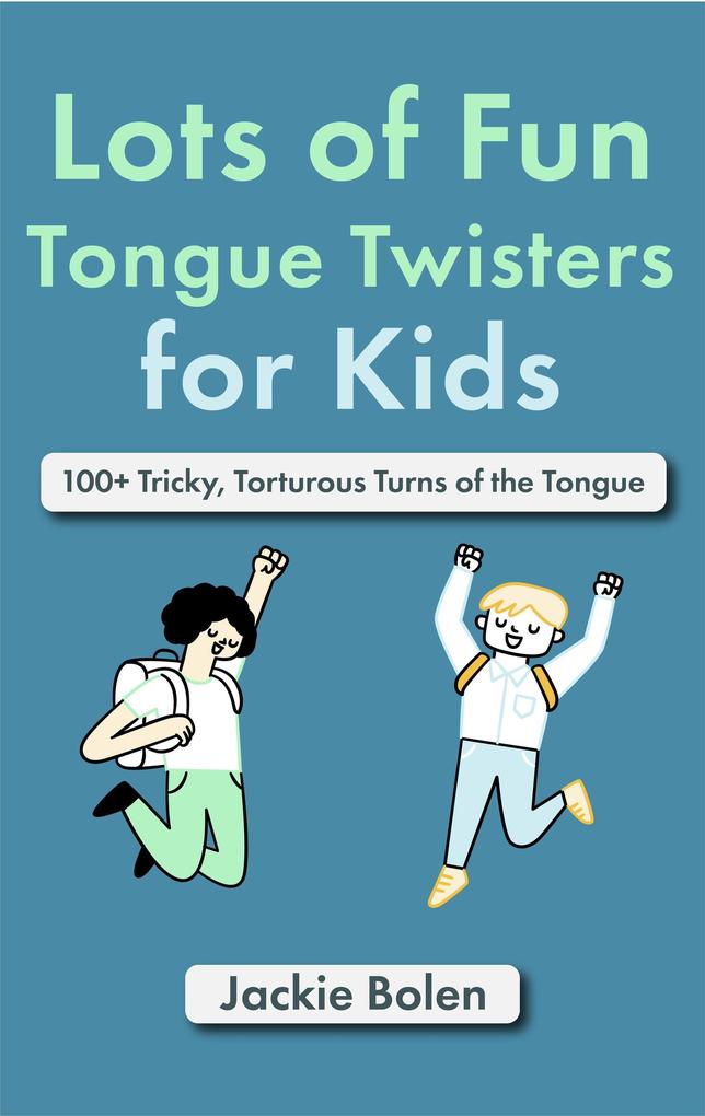 Lots of Fun Tongue Twisters for Kids: 100+ Tricky Torturous Turns of the Tongue