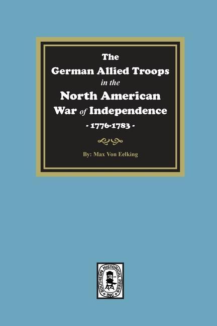 The German Allied Troops in the North American War of Independence 1776-1783
