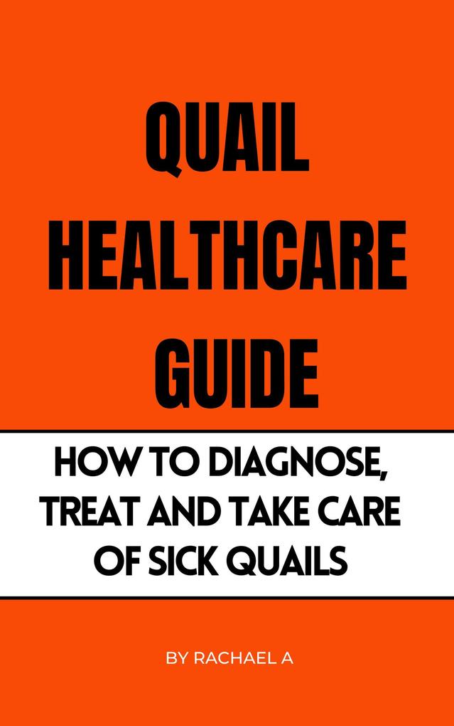 Quail Healthcare Guide: How To Diagnose Treat And Take Care Of Sick Quails
