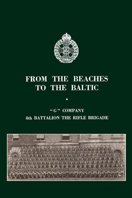 From the Beaches to the Baltic: ‘G‘ Company 8th Battalion The Rifle Brigade