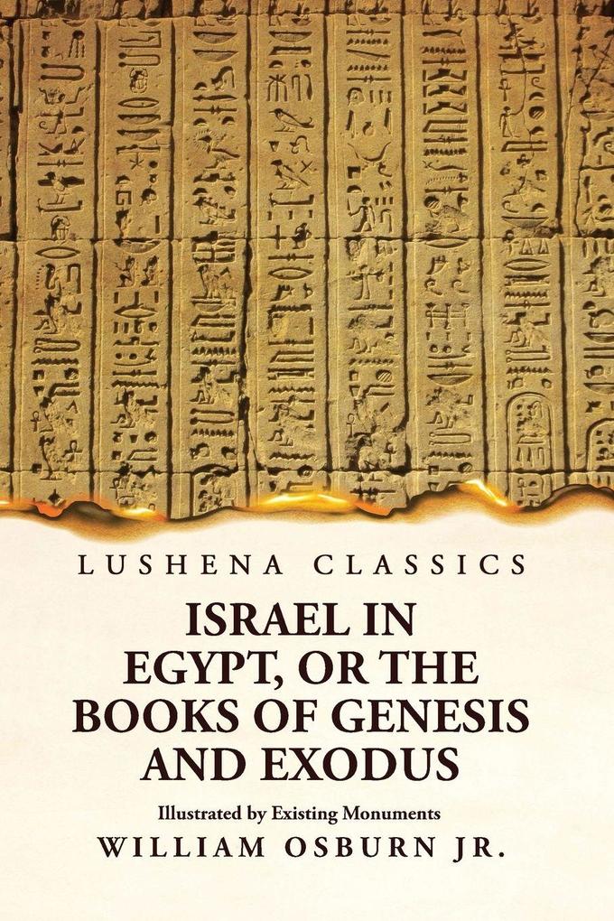 Israel in Egypt or the Books of Genesis and Exodus Illustrated by Existing Monuments