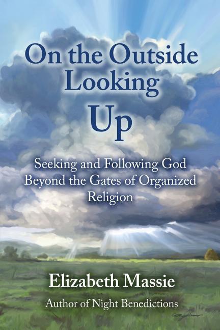 On the Outside Looking Up: Seeking and Following God Beyond the Gates of Organized Religion