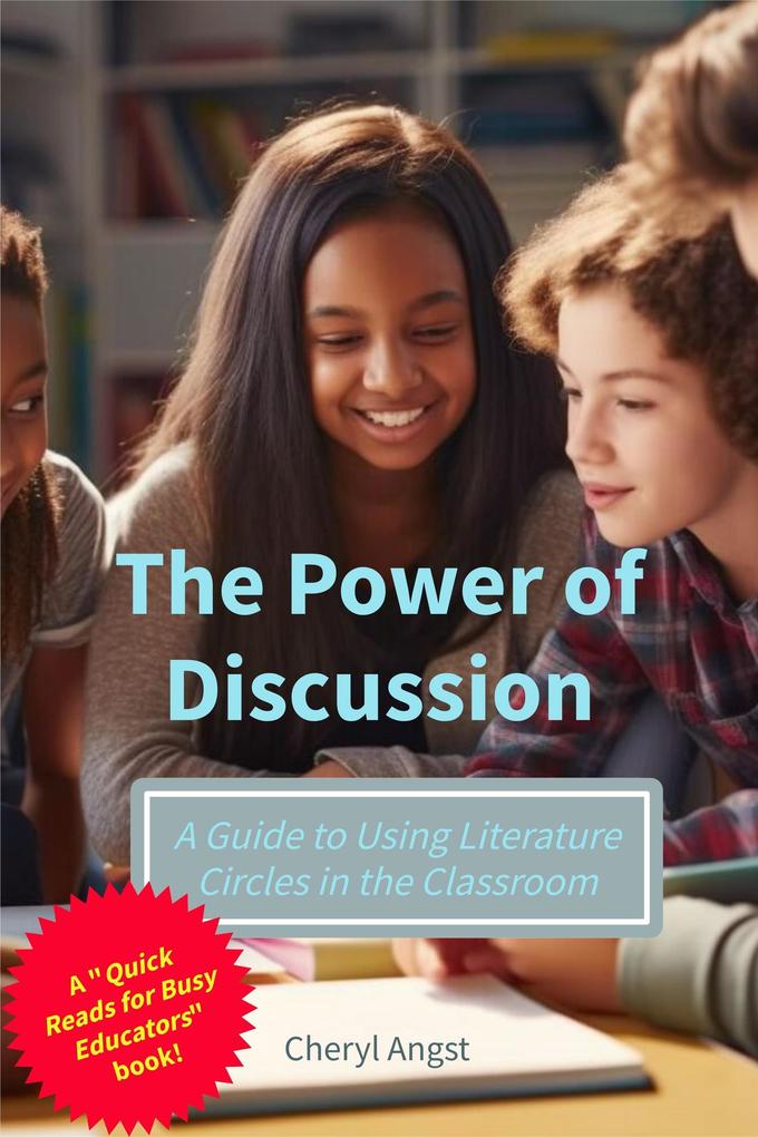 The Power of Discussion - A Guide to Using Literature Circles in the Classroom (Quick Reads for Busy Educators)