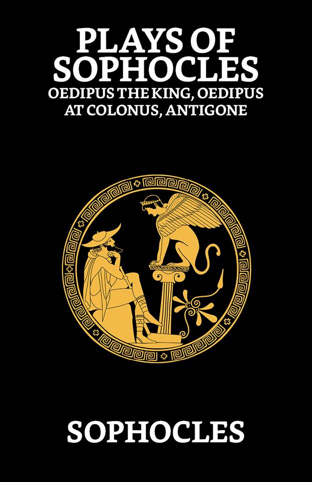 Plays of Sophocles : Oedipus the King Oedipus at Colonus Antigone