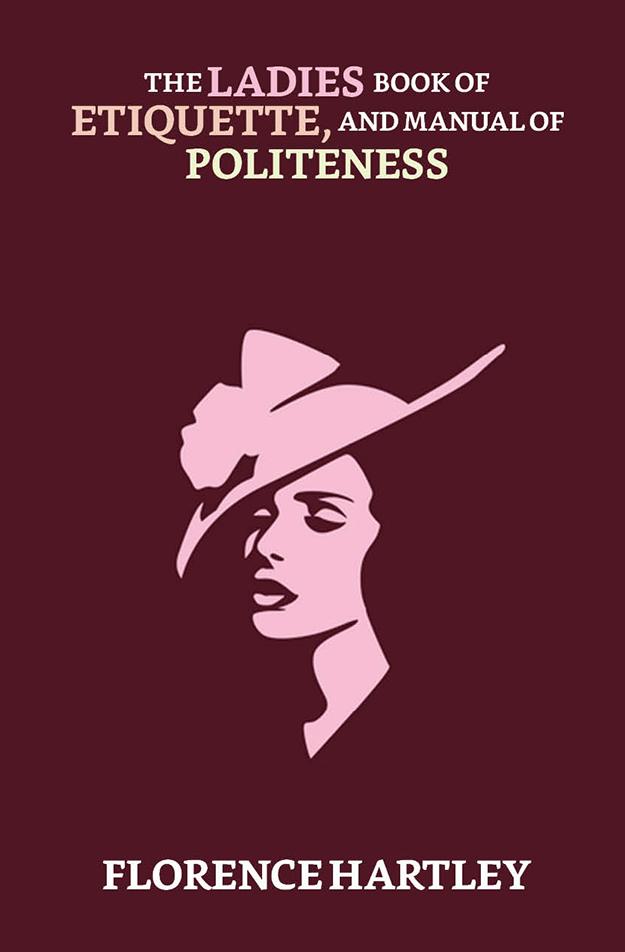The Ladies‘ Book of Etiquette and Manual of Politeness