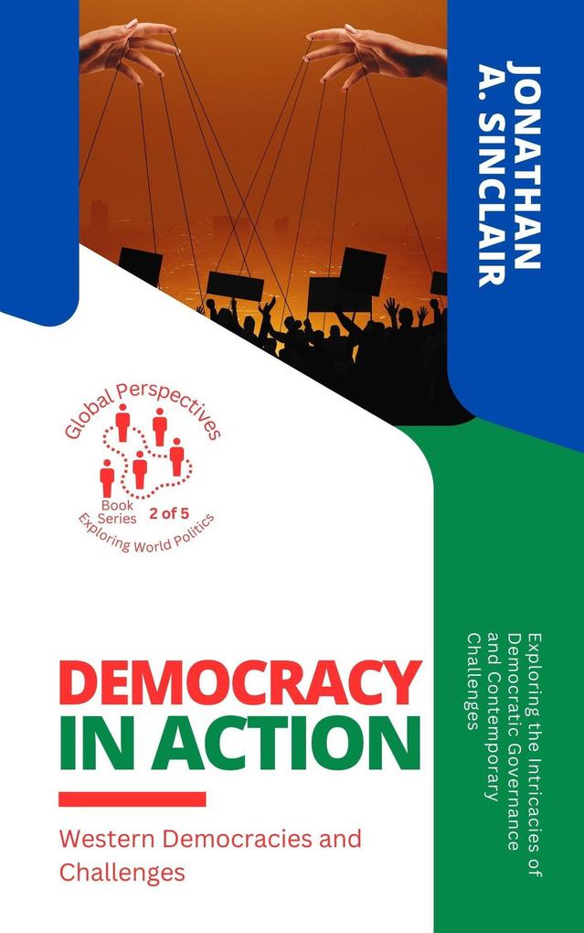 Democracy in Action: Western Democracies and Challenges: Exploring the Intricacies of Democratic Governance and Contemporary Challenges (Global Perspectives: Exploring World Politics #2)