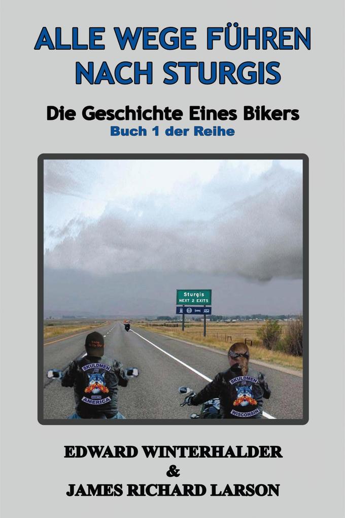 Alle Wege Führen Nach Sturgis: Die Geschichte Eines Bikers (Buch 1 Der Reihe)