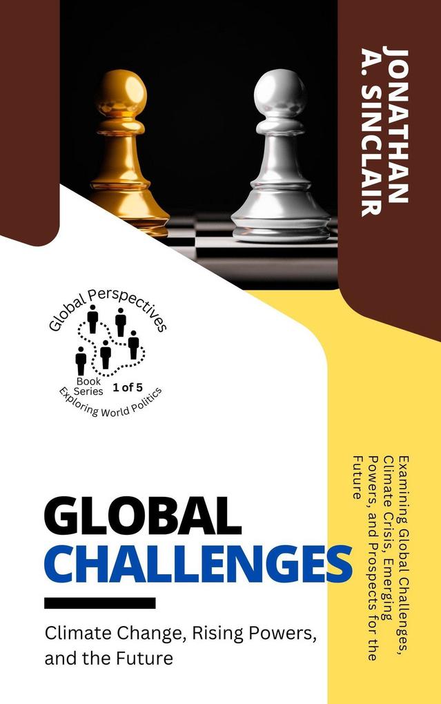 Global Challenges: Climate Change Rising Powers and the Future: Examining Global Challenges Climate Crisis Emerging Powers and Prospects for the Future (Global Perspectives: Exploring World Politics #5)