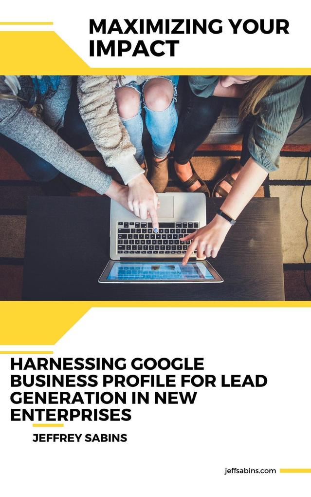 Maximizing Your Impact: Harnessing Google Business Profile for Lead Generation in New Enterprises