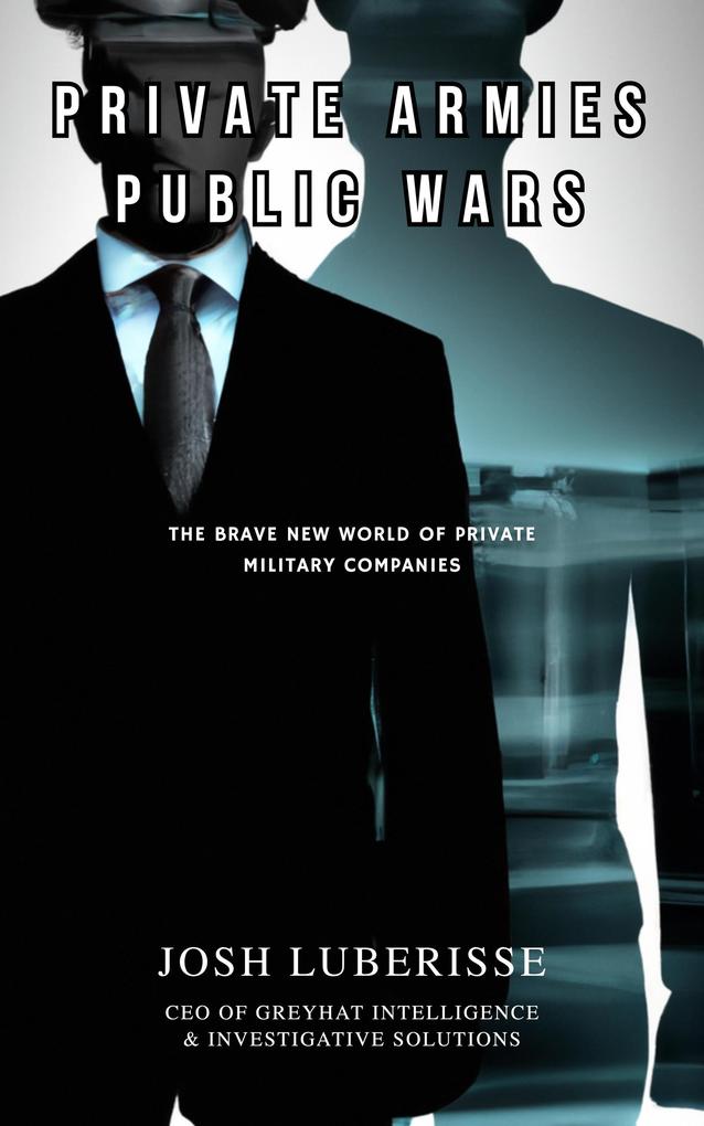 Private Armies Public Wars: The Brave New World of Private Military Companies