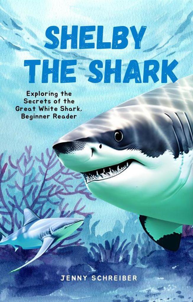 Shelby the Shark: Exploring the Secrets of the Great White Shark Beginner Reader