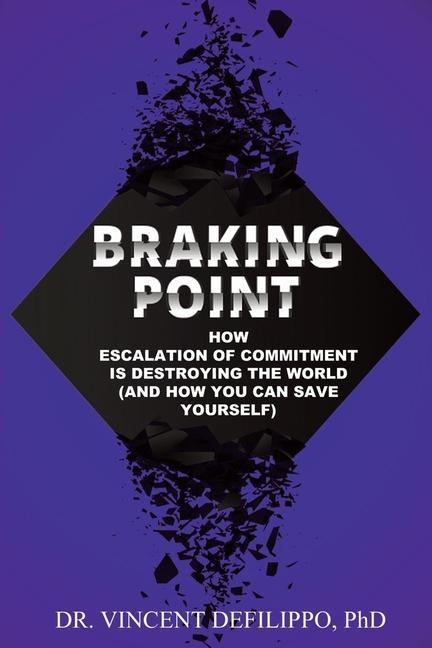 Braking Point: How Escalation of Commitment Is Destroying the World (and How You Can Save Yourself)