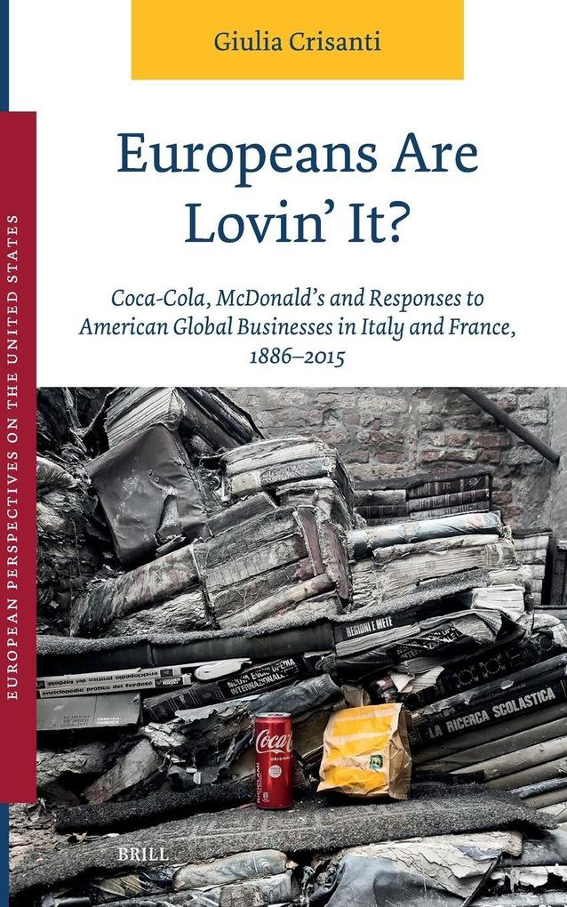 Europeans Are Lovin' It? Coca-Cola McDonald's and Responses to American Global Businesses in Italy and France 1886-2015