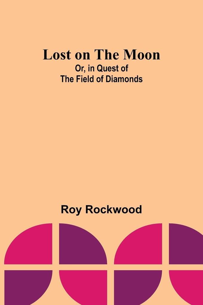 Lost on the Moon; Or in Quest of the Field of Diamonds