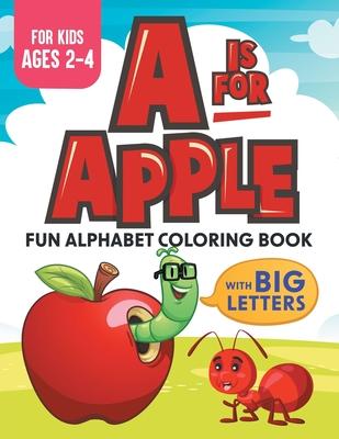 A Is For Apple: Fun Alphabet Coloring Book With Big Letters Kids Ages 2-4