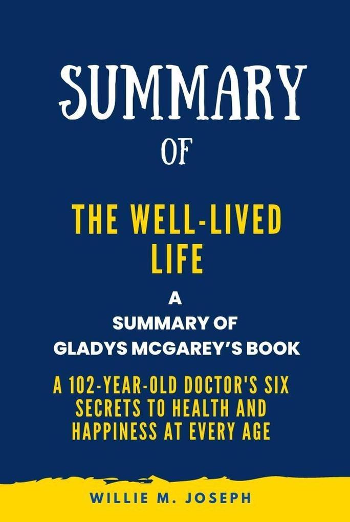 Summary of The Well-Lived Life By Gladys McGarey: A 102-Year-Old Doctor‘s Six Secrets to Health and Happiness at Every Age