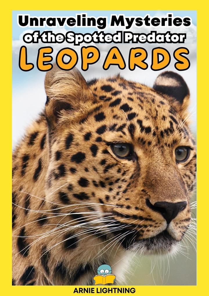Leopards: Unraveling Mysteries of the Spotted Predator (Wildlife Wonders: Exploring the Fascinating Lives of the World‘s Most Intriguing Animals)