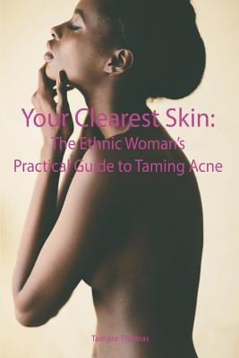 Your Clearest Skin: The Ethnic Woman‘s Practical Guide to Taming Acne