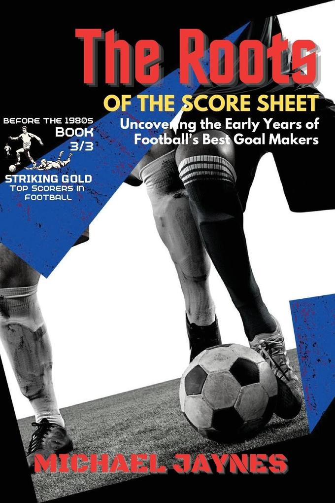 The Roots of the Score Sheet-Uncovering the Early Years of Football‘s Best Goal Makers