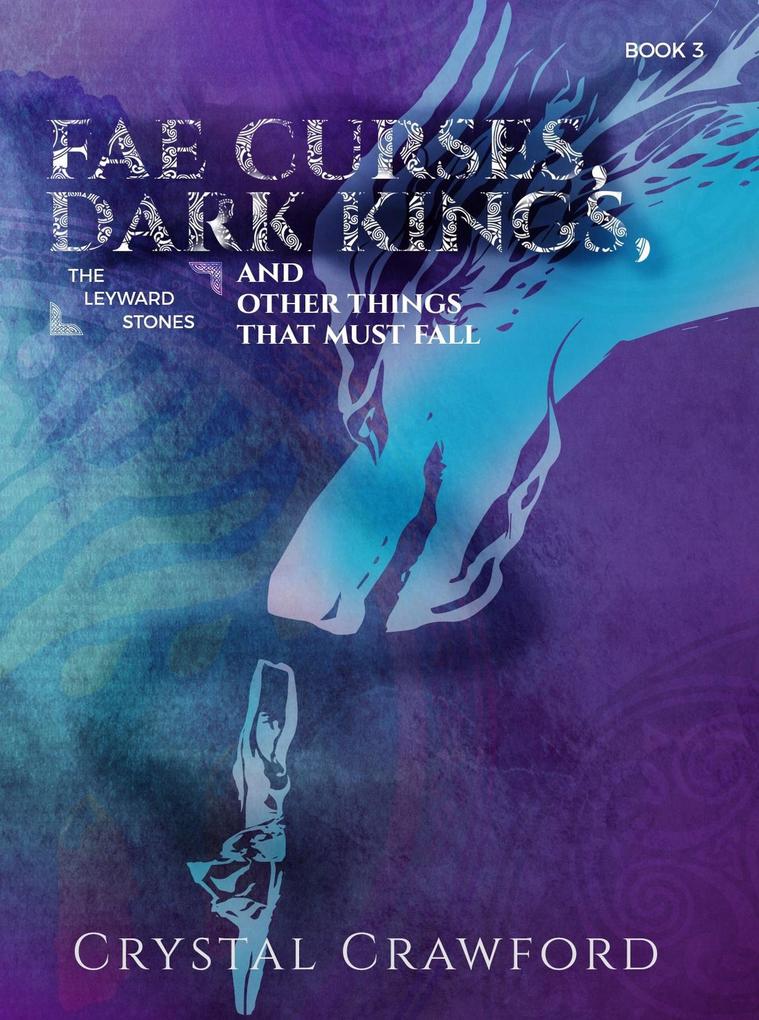 Fae Curses Dark Kings and Other Things That Must Fall (The Leyward Stones #3)