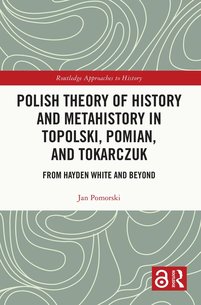 Polish Theory of History and Metahistory in Topolski Pomian and Tokarczuk