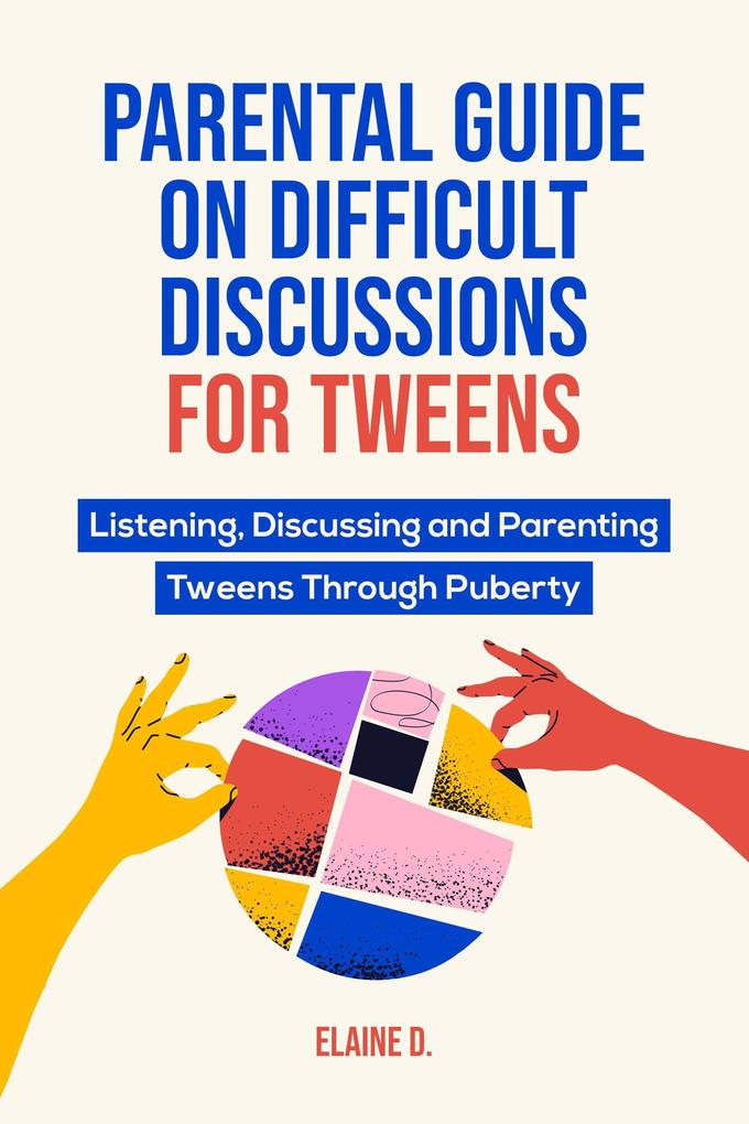 Parental Guide On Difficult Discussions For Tweens: Listening Discussing and Parenting Tweens Through Puberty