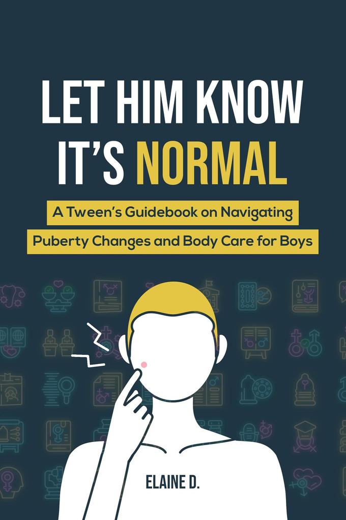 Let Him Know It‘s Normal: A Tween‘s Guidebook on Navigating Puberty Changes and Body Care for Boys
