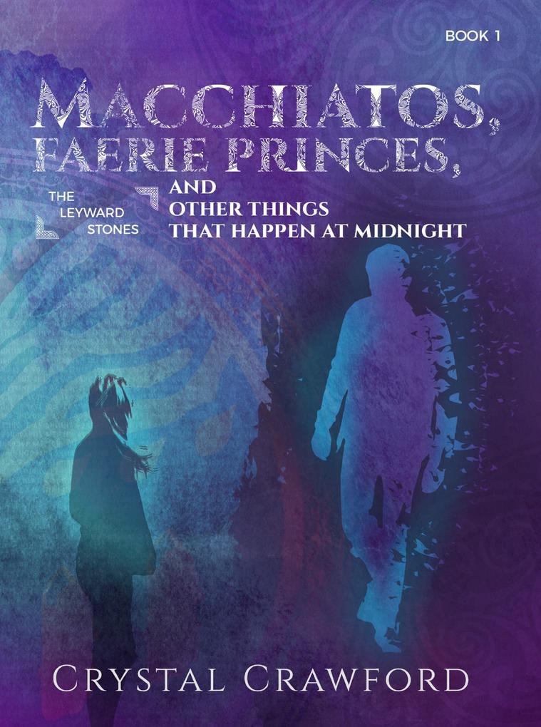 Macchiatos Faerie Princes and Other Things That Happen at Midnight (The Leyward Stones #1)