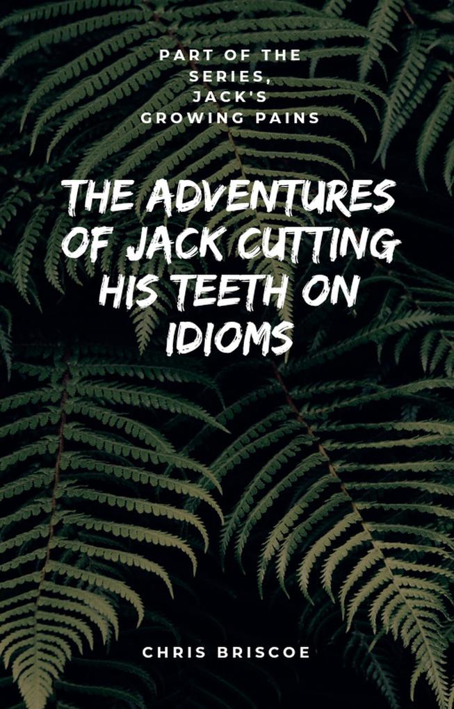 The Adventures of Jack Cutting His Teeth on Idioms. Part of Jack‘s Growing Pains Series.