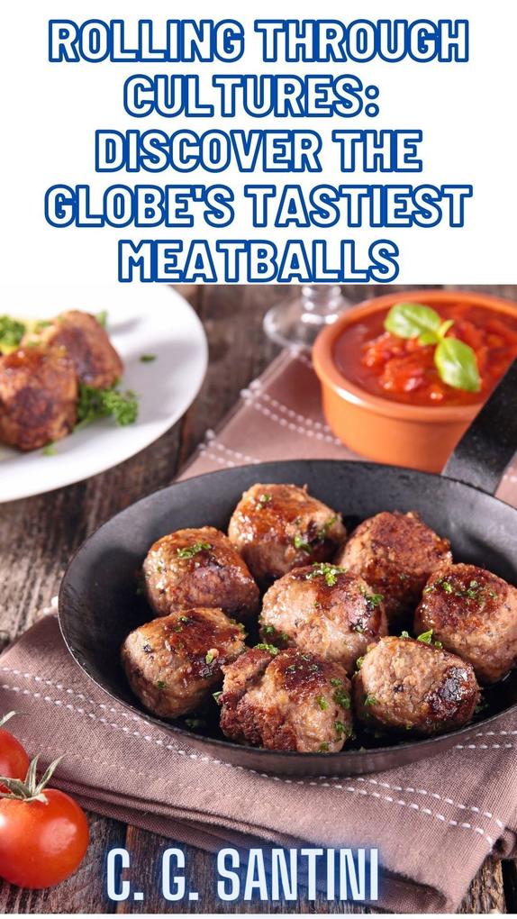 Rolling Through Cultures: Discover the Globe‘s Tastiest Meatballs