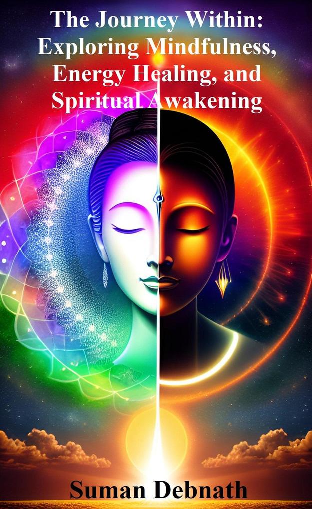 The Journey Within: Exploring Mindfulness Energy Healing and Spiritual Awakening